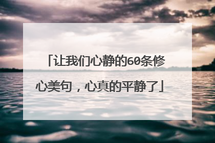 让我们心静的60条修心美句,心真的平静了