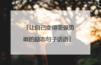 让自己变得坚强勇敢的励志句子话语