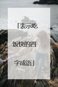 表示吃饭快的四字成语