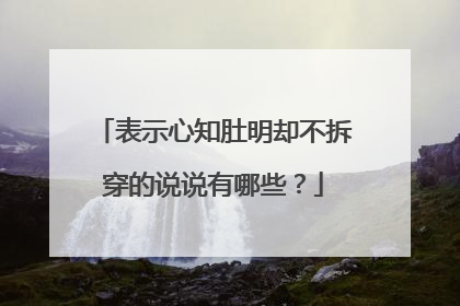 表示心知肚明却不拆穿的说说有哪些？