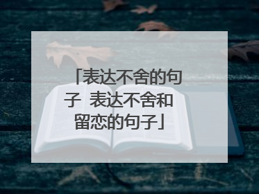 表达不舍的句子 表达不舍和留恋的句子