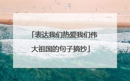 表达我们热爱我们伟大祖国的句子摘抄