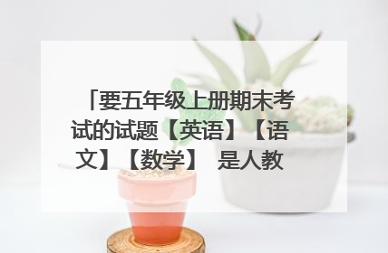 要五年级上册期末考试的试题【英语】【语文】【数学】 是人教版的快快!!!