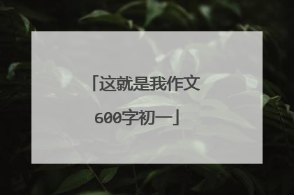 这就是我作文600字初一