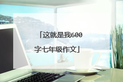 这就是我600字七年级作文