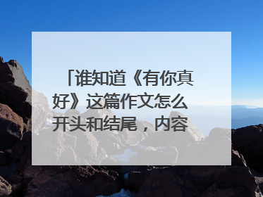 谁知道《有你真好》这篇作文怎么开头和结尾，内容我会写，就差开头结尾了，知道的告诉我下，谢谢！