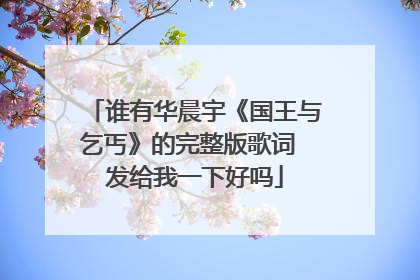 谁有华晨宇《国王与乞丐》的完整版歌词 发给我一下好吗