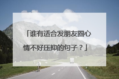 谁有适合发朋友圈心情不好压抑的句子？