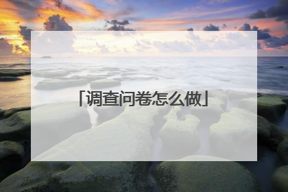 调查问卷怎么做