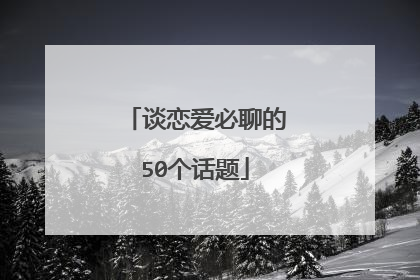 谈恋爱必聊的50个话题