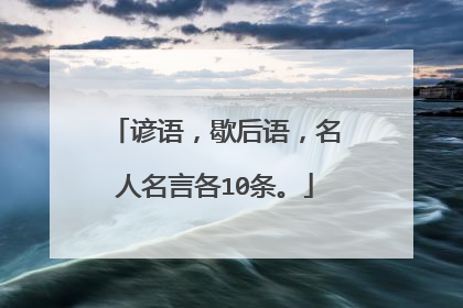 谚语,歇后语,名人名言各10条。