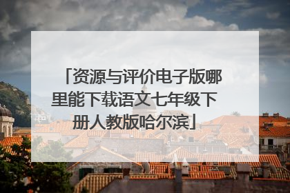 资源与评价电子版哪里能下载语文七年级下册人教版哈尔滨