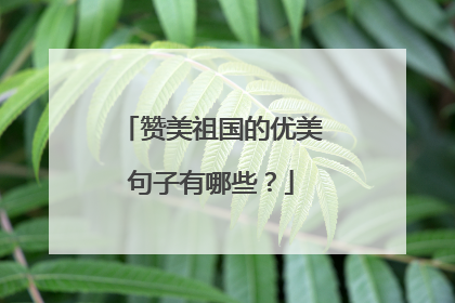 赞美祖国的优美句子有哪些？