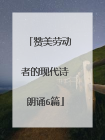 赞美劳动者的现代诗朗诵6篇