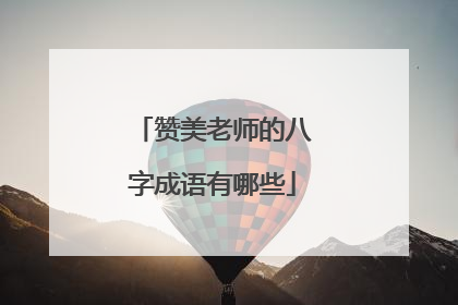 赞美老师的八字成语有哪些