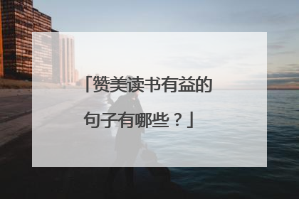 赞美读书有益的句子有哪些？