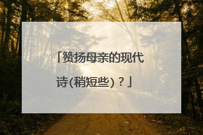 赞扬母亲的现代诗(稍短些)？