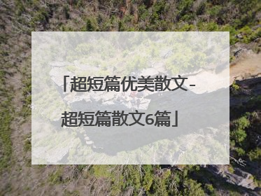 超短篇优美散文-超短篇散文6篇