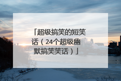 超级搞笑的短笑话（24个超级幽默搞笑笑话）