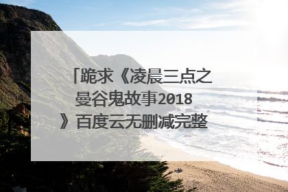 跪求《凌晨三点之曼谷鬼故事2018》百度云无删减完整版在线观看，霍嘉丝·芝华顾主演的