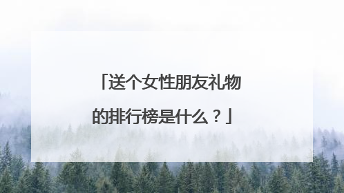 送个女性朋友礼物的排行榜是什么？