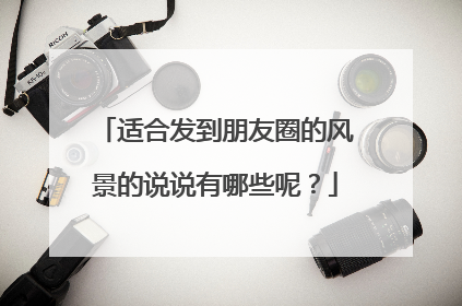 适合发到朋友圈的风景的说说有哪些呢?