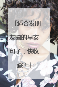 适合发朋友圈的早安句子，快收藏！