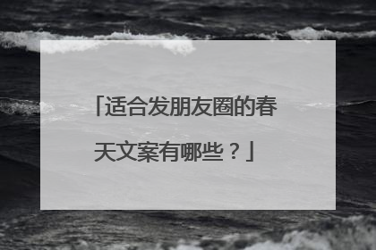 适合发朋友圈的春天文案有哪些？