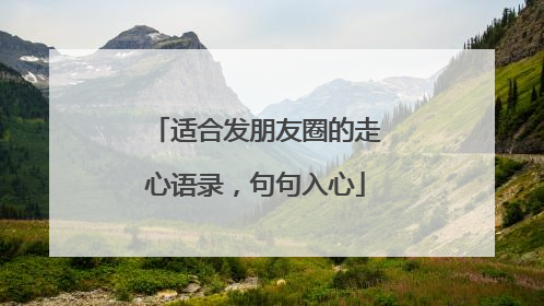 适合发朋友圈的走心语录，句句入心