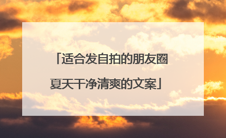 适合发自拍的朋友圈夏天干净清爽的文案