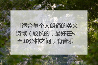 适合单个人朗诵的英文诗歌（较长的，最好在5至10分钟之间，有音乐的也可以配过来）