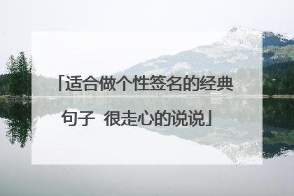 适合做个性签名的经典句子 很走心的说说