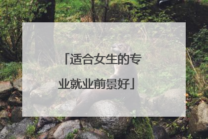 适合女生的专业就业前景好