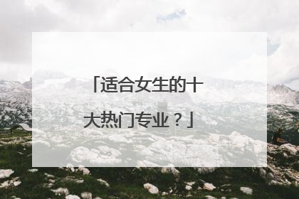 适合女生的十大热门专业？