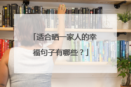 适合晒一家人的幸福句子有哪些？