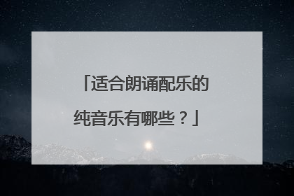 适合朗诵配乐的纯音乐有哪些？