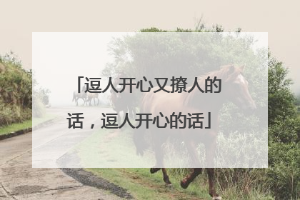 逗人开心又撩人的话，逗人开心的话