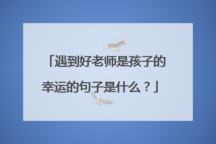遇到好老师是孩子的幸运的句子是什么?
