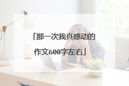 那一次我真感动的作文600字左右