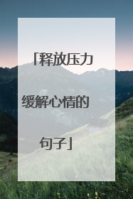 释放压力缓解心情的句子