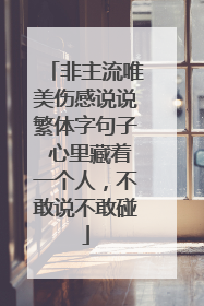 非主流唯美伤感说说繁体字句子 心里藏着一个人,不敢说不敢碰