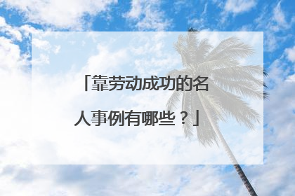 靠劳动成功的名人事例有哪些？