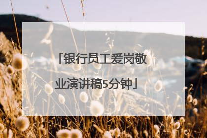 银行员工爱岗敬业演讲稿5分钟