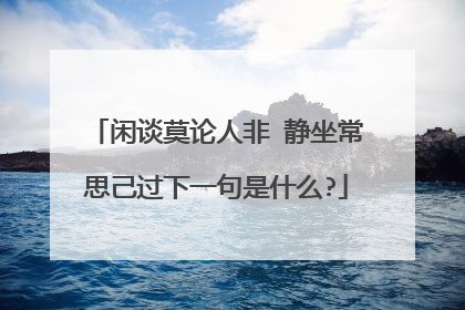 闲谈莫论人非 静坐常思己过下一句是什么?