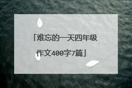 难忘的一天四年级作文400字7篇