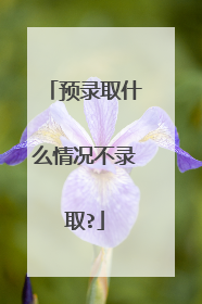 预录取什么情况不录取?