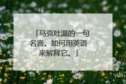 马克吐温的一句名言。如何用英语来解释它。