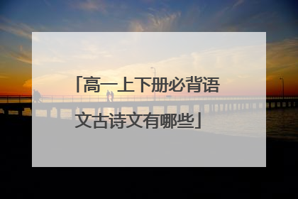高一上下册必背语文古诗文有哪些