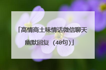高情商土味情话微信聊天幽默回复 (40句)