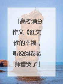 高考满分作文《谁欠谁的幸福,听说阅卷老师看哭了